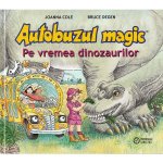 Autobuzul magic Pe vremea dinozaurilor Joanna Cole