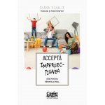 Accepta imperfectiunea Ghid pentru parintele real