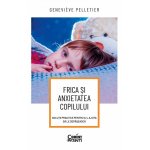 Carte Frica si anxietatea copilului. Solutii practice pentru a-l ajuta sa le depaseasca Genevieve Pelletier